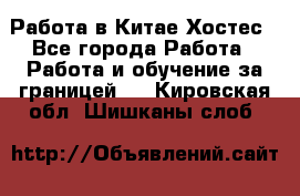 Работа в Китае Хостес - Все города Работа » Работа и обучение за границей   . Кировская обл.,Шишканы слоб.